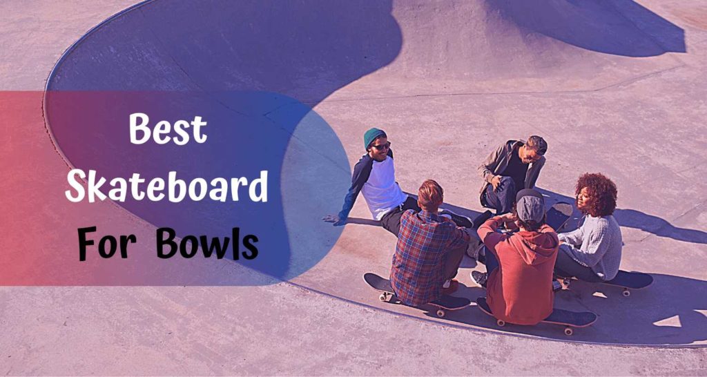 best skateboard for bowl skateboarding